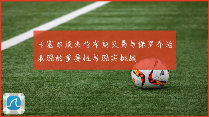 卡塞尔谈杰伦布朗交易与保罗乔治表现的重要性与现实挑战