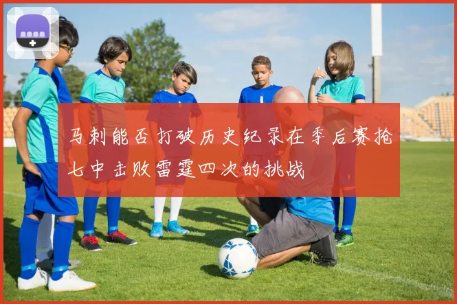 马刺能否打破历史纪录在季后赛抢七中击败雷霆四次的挑战