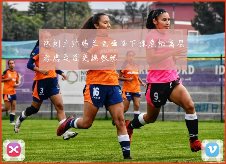 热刺主帅弗兰克面临下课危机高层考虑是否更换教练